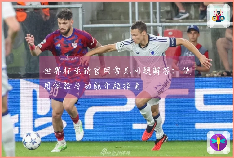 世界杯竞猜官网常见问题解答：使用体验与功能介绍指南