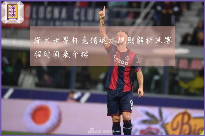 烽火世界杯竞猜返水规则解析及赛程时间表介绍